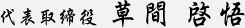 代表取締役 草間 啓悟